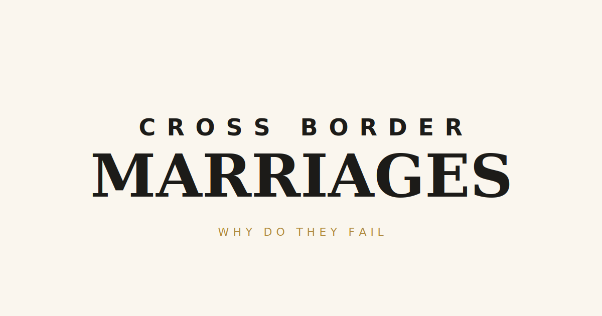 Why Do Cross-Border Marriages Fail? Let Me Tell You the Whole Truth